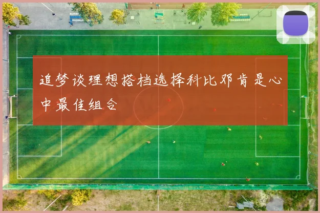 追梦谈理想搭档选择科比邓肯是心中最佳组合